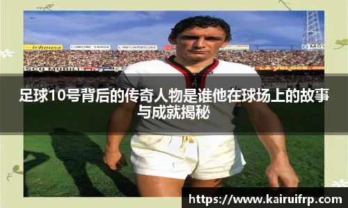 足球10号背后的传奇人物是谁他在球场上的故事与成就揭秘
